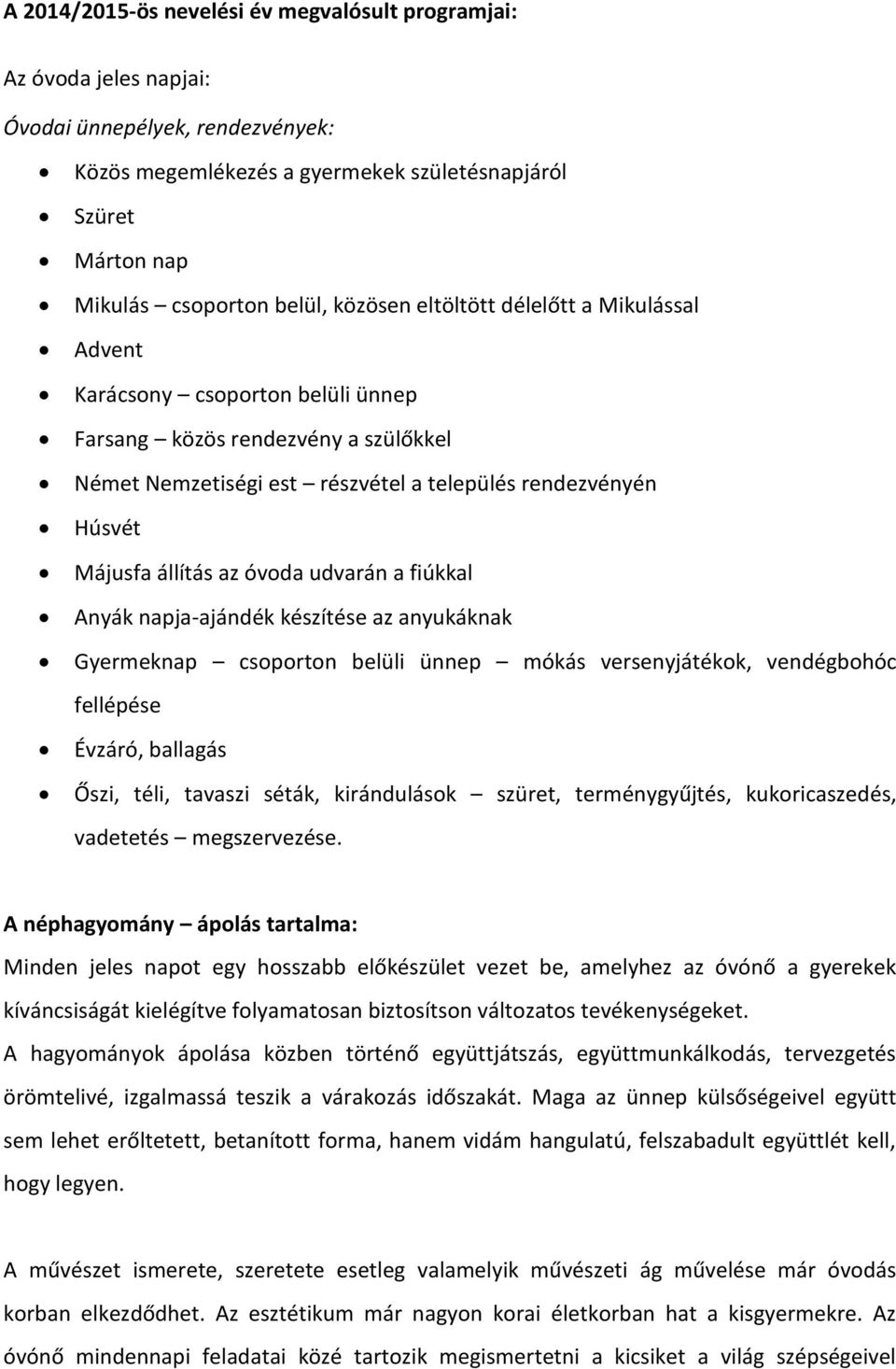 óvoda udvarán a fiúkkal Anyák napja-ajándék készítése az anyukáknak Gyermeknap csoporton belüli ünnep mókás versenyjátékok, vendégbohóc fellépése Évzáró, ballagás Őszi, téli, tavaszi séták,