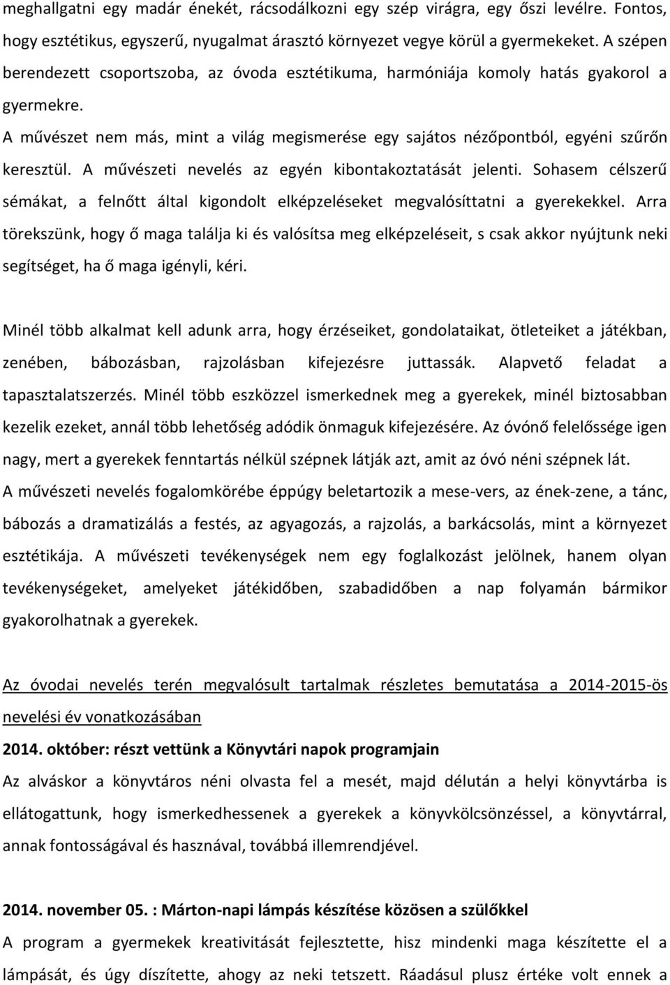 A művészeti nevelés az egyén kibontakoztatását jelenti. Sohasem célszerű sémákat, a felnőtt által kigondolt elképzeléseket megvalósíttatni a gyerekekkel.