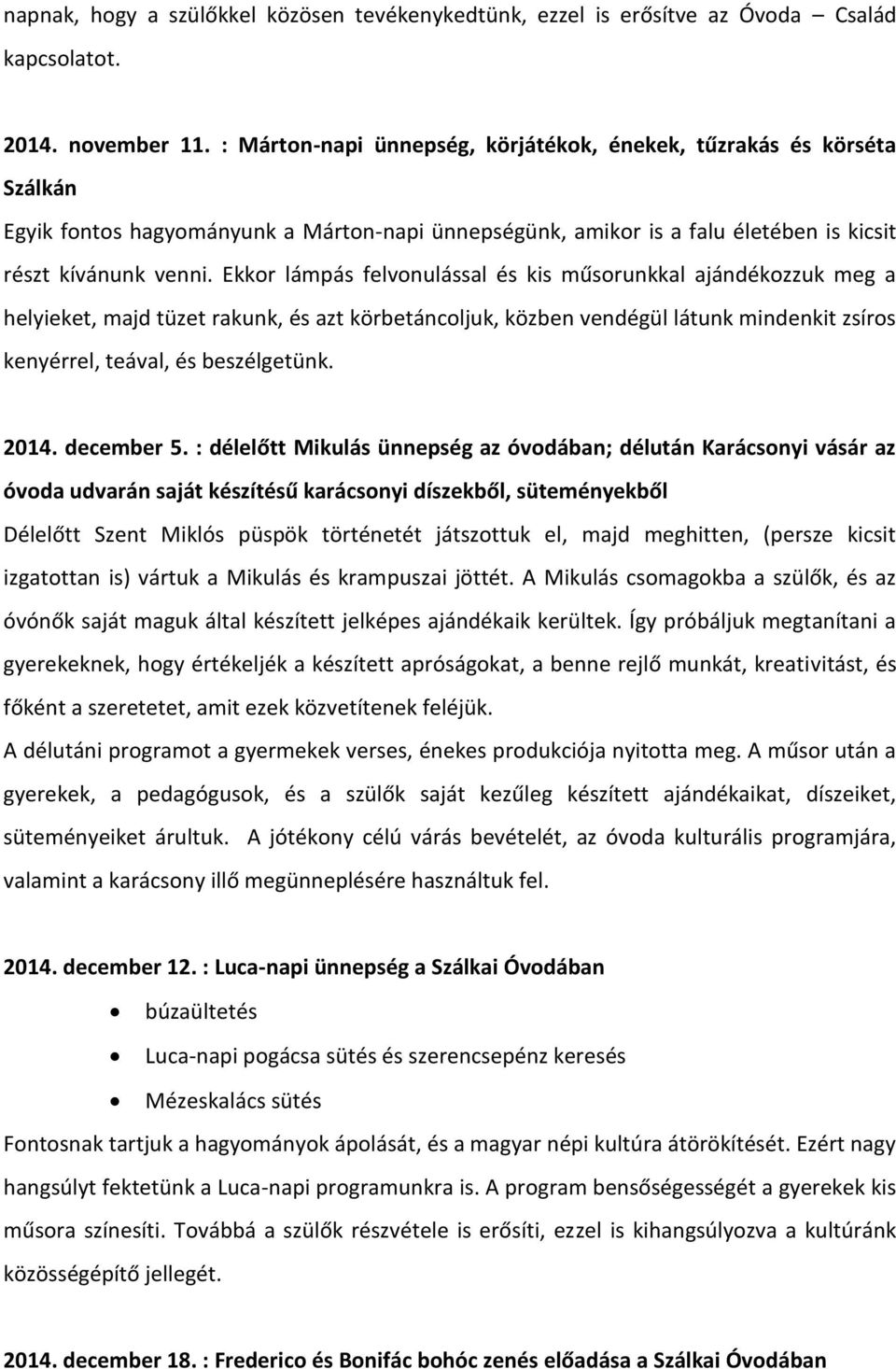 Ekkor lámpás felvonulással és kis műsorunkkal ajándékozzuk meg a helyieket, majd tüzet rakunk, és azt körbetáncoljuk, közben vendégül látunk mindenkit zsíros kenyérrel, teával, és beszélgetünk. 2014.