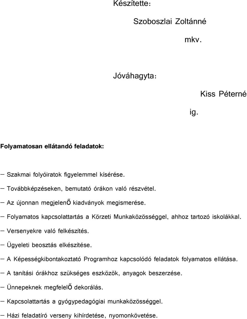 Folyamatos kapcsolattartás a Körzeti Munkaközösséggel, ahhoz tartozó iskolákkal. Versenyekre való felkészítés. Ügyeleti beosztás elkészítése.