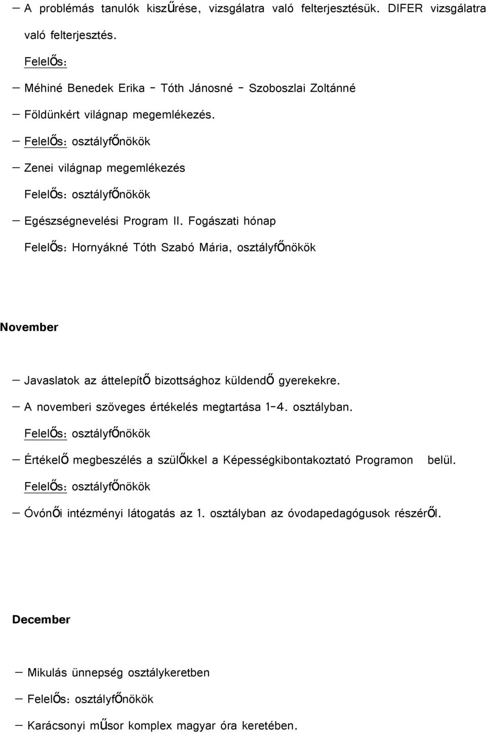 Fogászati hónap Felelős: Hornyákné Tóth Szabó Mária, osztályfőnökök November Javaslatok az áttelepítő bizottsághoz küldendő gyerekekre.