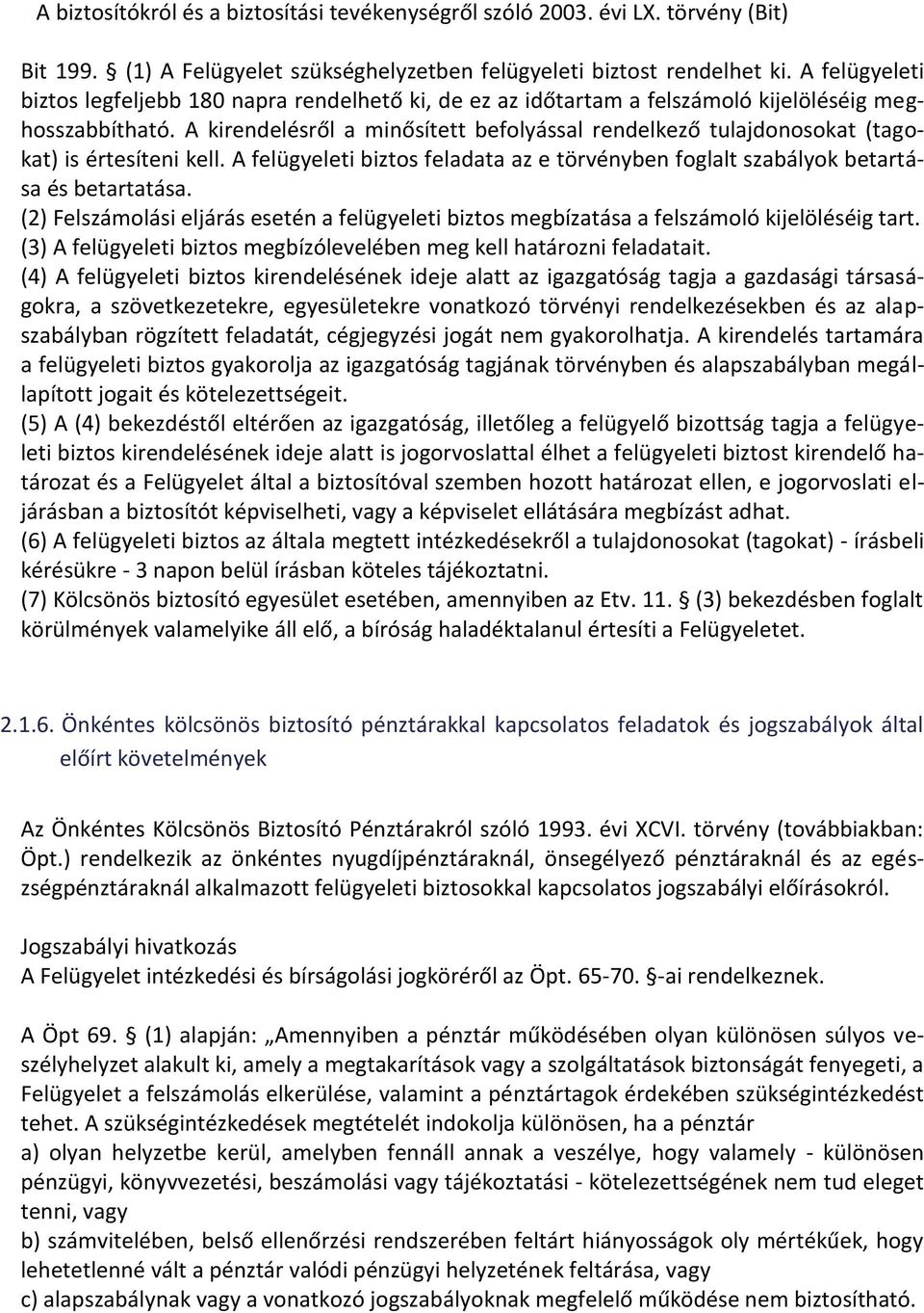 A kirendelésről a minősített befolyással rendelkező tulajdonosokat (tagokat) is értesíteni kell. A felügyeleti biztos feladata az e törvényben foglalt szabályok betartása és betartatása.