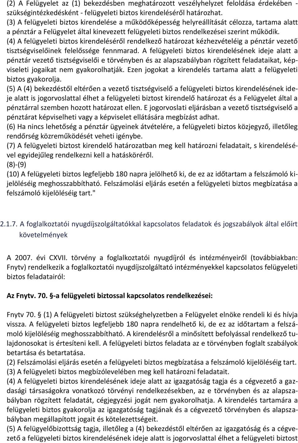 (4) A felügyeleti biztos kirendeléséről rendelkező határozat kézhezvételéig a pénztár vezető tisztségviselőinek felelőssége fennmarad.