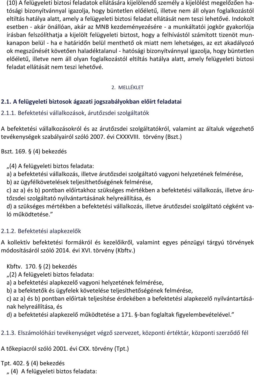 Indokolt esetben - akár önállóan, akár az MNB kezdeményezésére - a munkáltatói jogkör gyakorlója írásban felszólíthatja a kijelölt felügyeleti biztost, hogy a felhívástól számított tizenöt munkanapon