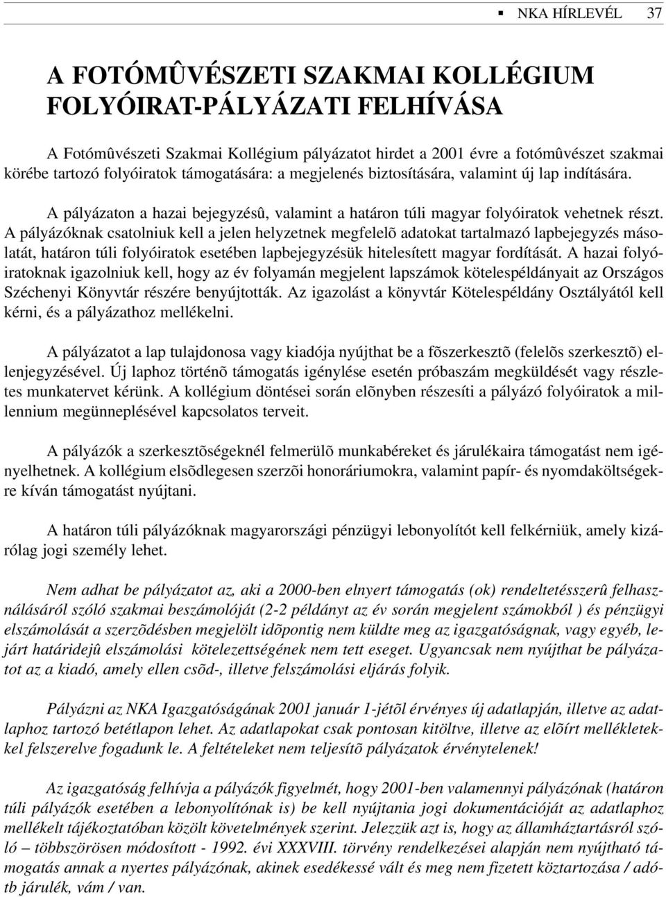 A pályázóknak csatolniuk kell a jelen helyzetnek megfelelõ adatokat tartalmazó lapbejegyzés másolatát, határon túli folyóiratok esetében lapbejegyzésük hitelesített magyar fordítását.