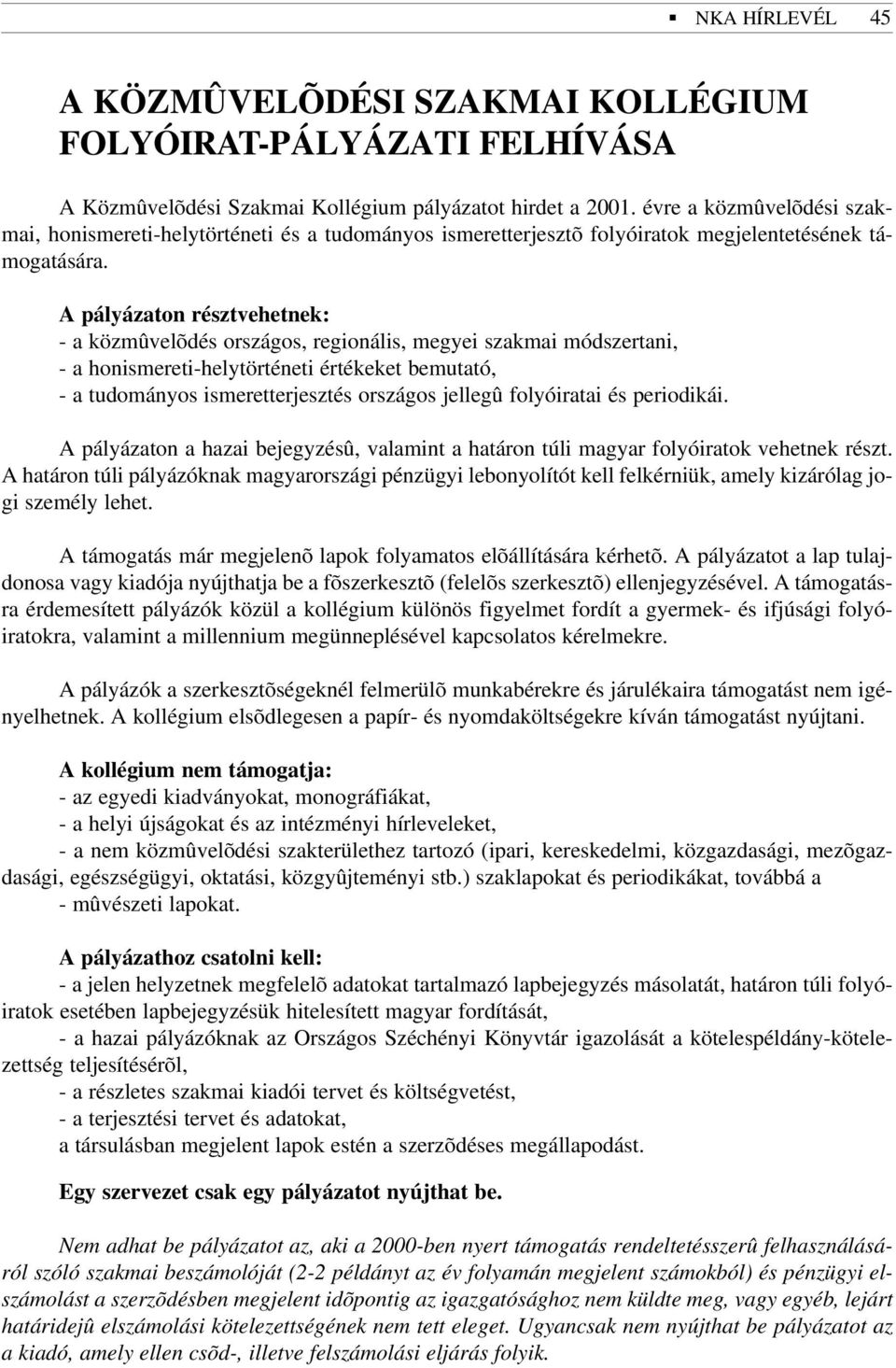 A pályázaton résztvehetnek: - a közmûvelõdés országos, regionális, megyei szakmai módszertani, - a honismereti-helytörténeti értékeket bemutató, - a tudományos ismeretterjesztés országos jellegû