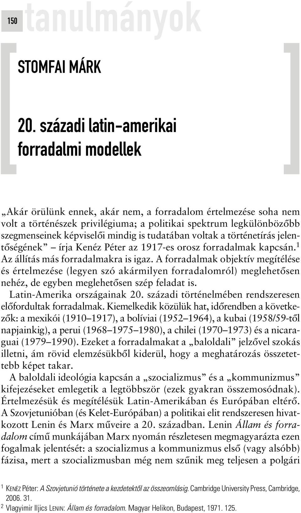 képviselôi mindig is tudatában voltak a történetírás jelentôségének írja Kenéz Péter az 1917-es orosz forradalmak kapcsán. 1 Az állítás más forradalmakra is igaz.