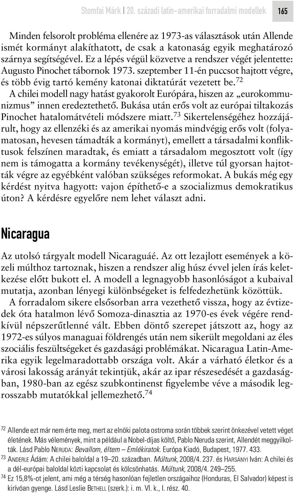 segítségével. Ez a lépés végül közvetve a rendszer végét jelentette: Augusto Pinochet tábornok 1973. szeptember 11-én puccsot hajtott végre, és több évig tartó kemény katonai diktatúrát vezetett be.