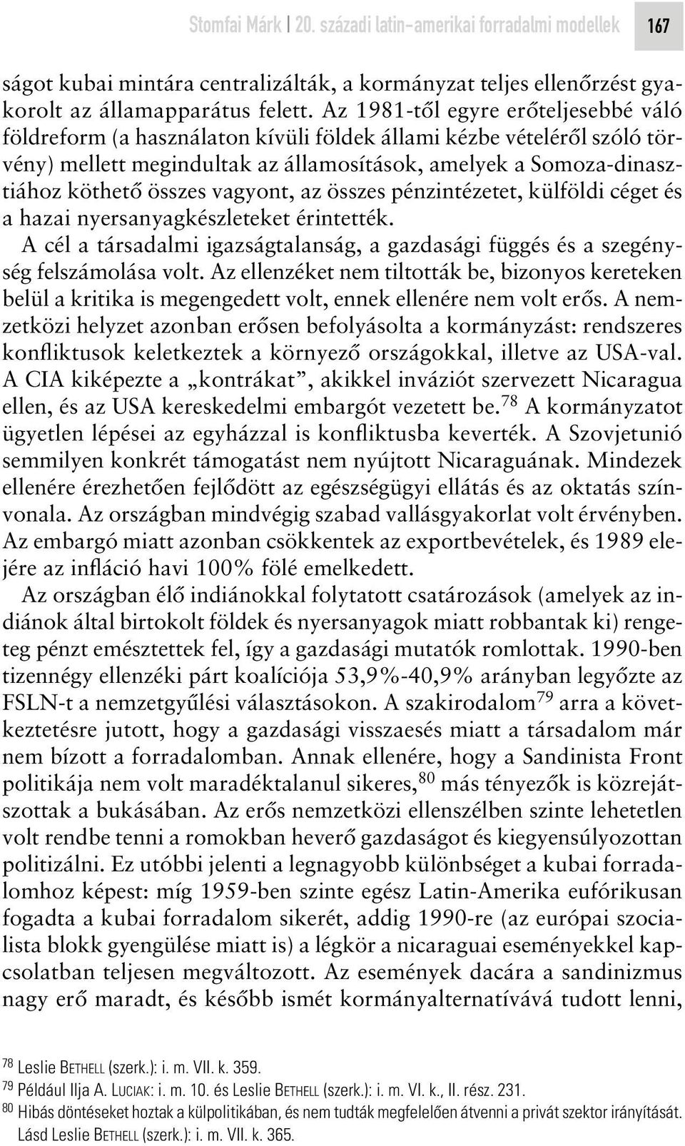 vagyont, az összes pénzintézetet, külföldi céget és a hazai nyersanyagkészleteket érintették. A cél a társadalmi igazságtalanság, a gazdasági függés és a szegénység felszámolása volt.