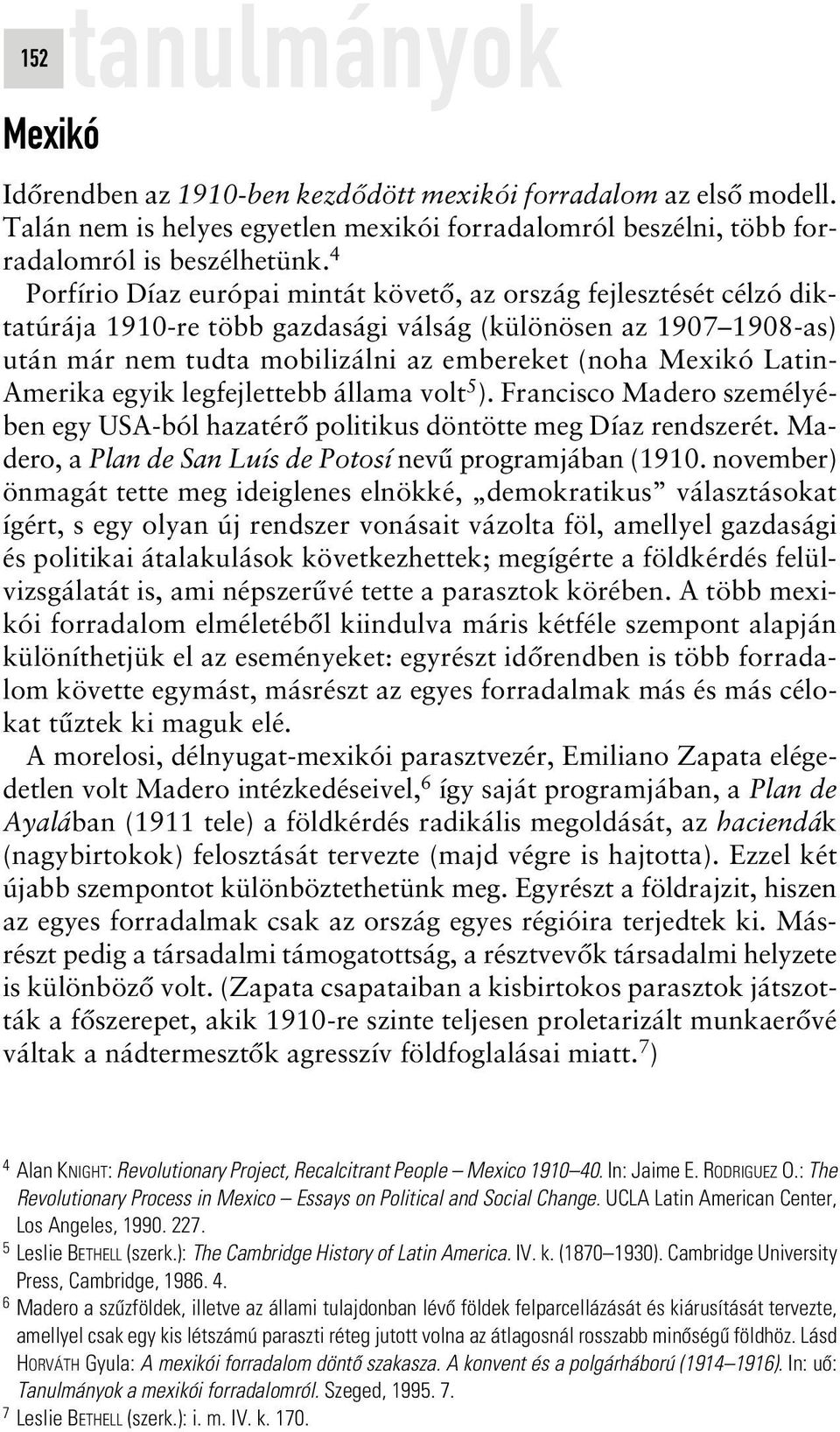 Latin- Amerika egyik legfejlettebb állama volt 5 ). Francisco Madero személyében egy USA-ból hazatérô politikus döntötte meg Díaz rendszerét.