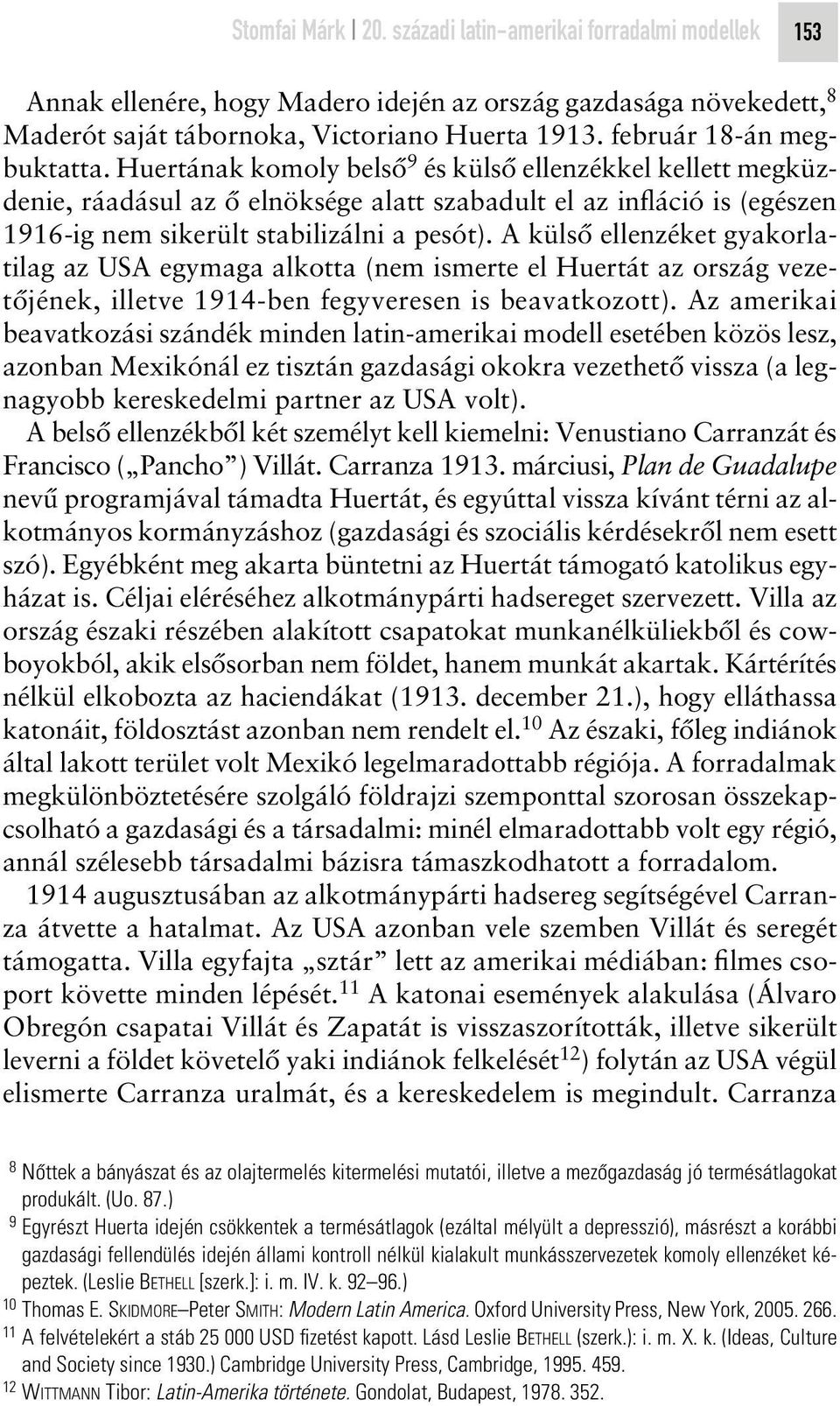 Huertának komoly belsô 9 és külsô ellenzékkel kellett megküzdenie, ráadásul az ô elnöksége alatt szabadult el az infláció is (egészen 1916-ig nem sikerült stabilizálni a pesót).