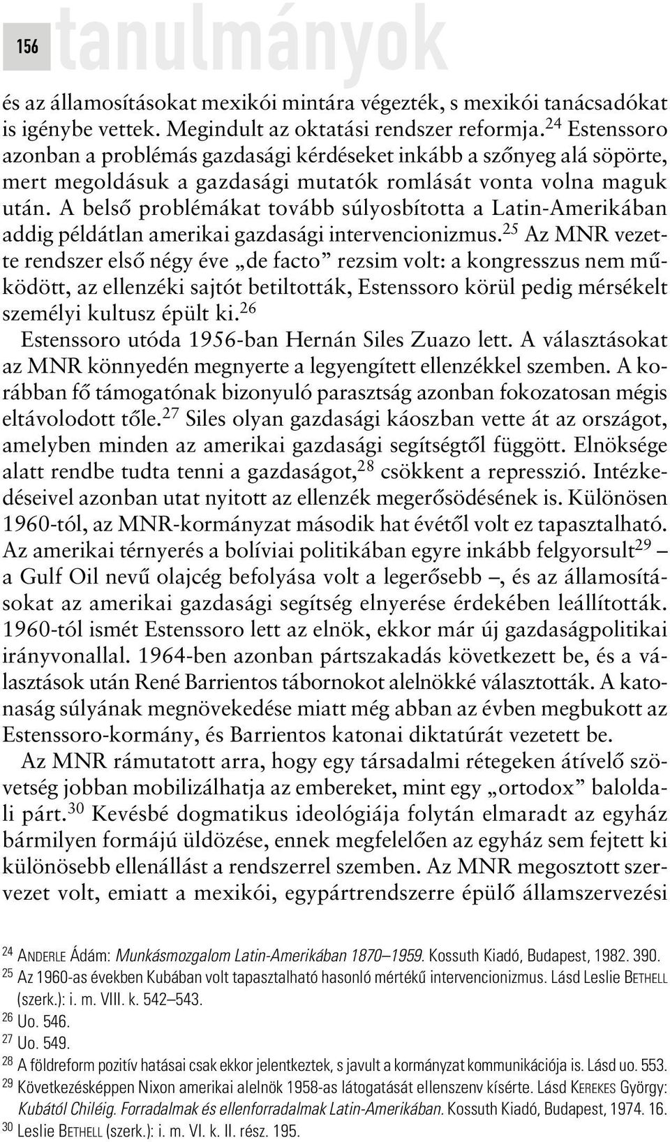 A belsô problémákat tovább súlyosbította a Latin-Amerikában addig példátlan amerikai gazdasági intervencionizmus.