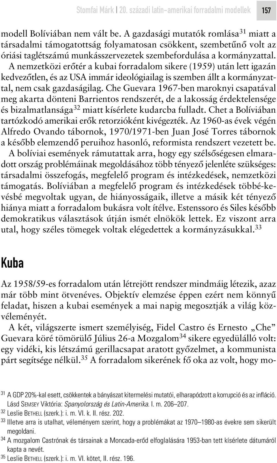 A nemzetközi erôtér a kubai forradalom sikere (1959) után lett igazán kedvezôtlen, és az USA immár ideológiailag is szemben állt a kormányzattal, nem csak gazdaságilag.