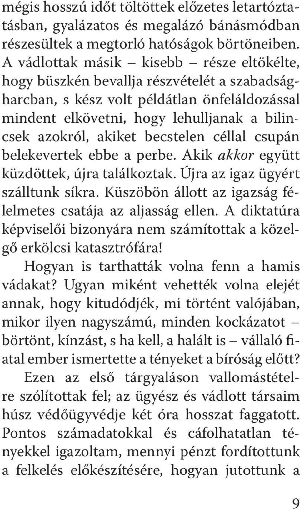 becstelen céllal csupán belekevertek ebbe a perbe. Akik akkor együtt küzdöttek, újra találkoztak. Újra az igaz ügyért szálltunk síkra. Küszöbön állott az igaz ság félelmetes csatája az aljasság ellen.