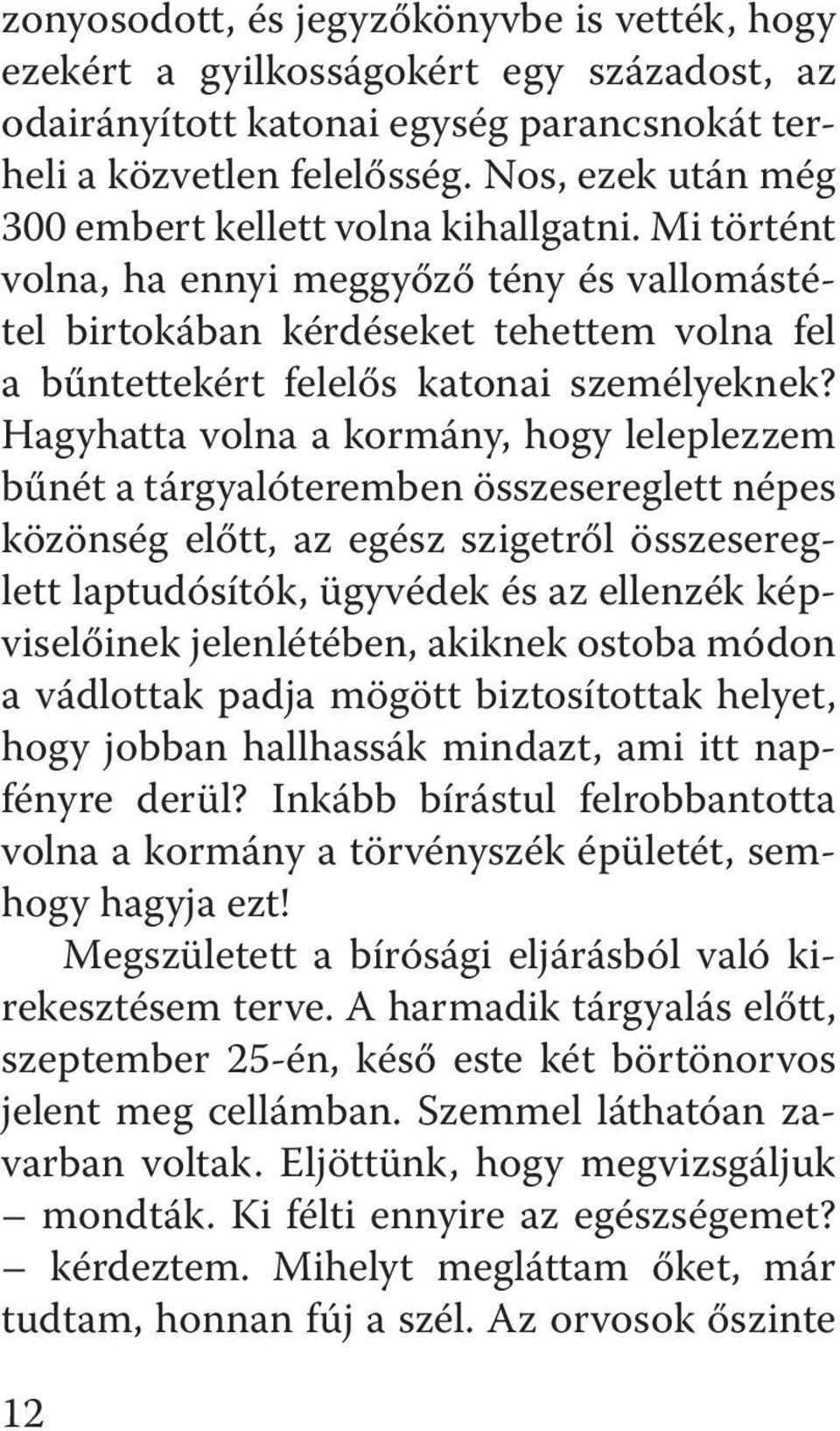 Mi tör tént volna, ha ennyi meggyőző tény és vallomástétel birto kában kérdéseket tehettem volna fel a bűntettekért felelős katonai személyeknek?