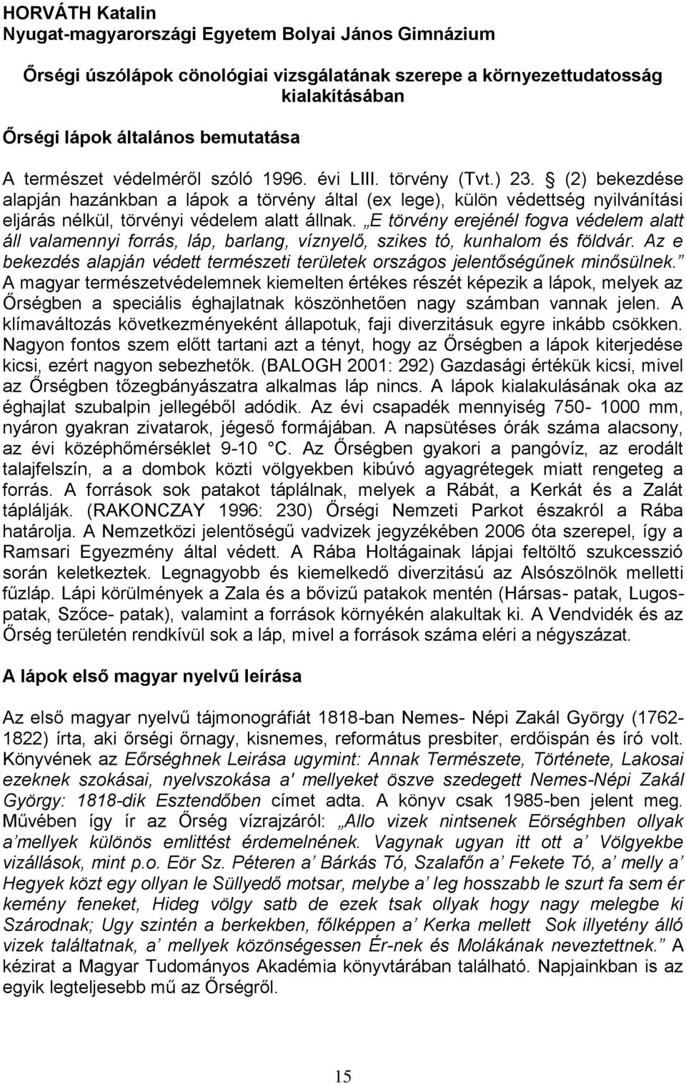 (2) bekezdése alapján hazánkban a lápok a törvény által (ex lege), külön védettség nyilvánítási eljárás nélkül, törvényi védelem alatt állnak.