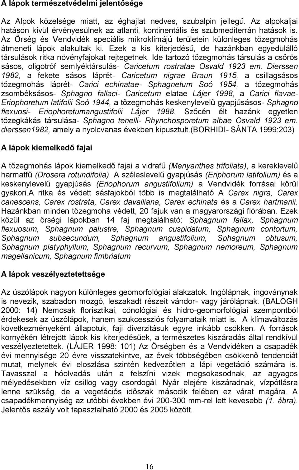 Ide tartozó tőzegmohás társulás a csőrös sásos, oligotróf semlyéktársulás- Caricetum rostratae Osvald 1923 em.