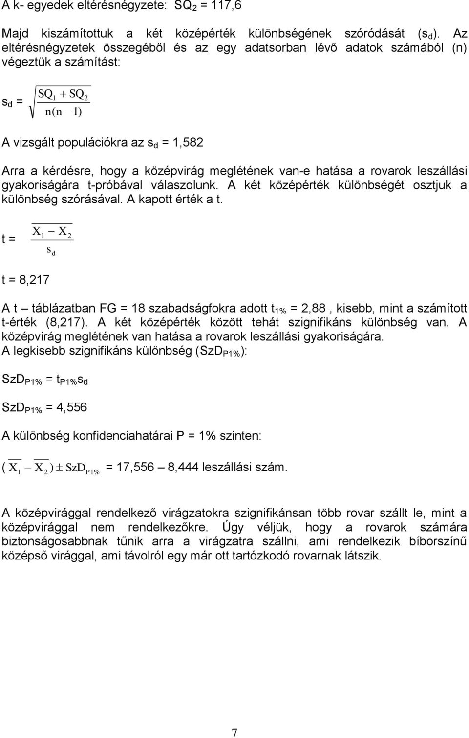 meglétének van-e hatása a rovarok leszállási gyakoriságára t-próbával válaszolunk. A két középérték különbségét osztjuk a különbség szórásával. A kapott érték a t.