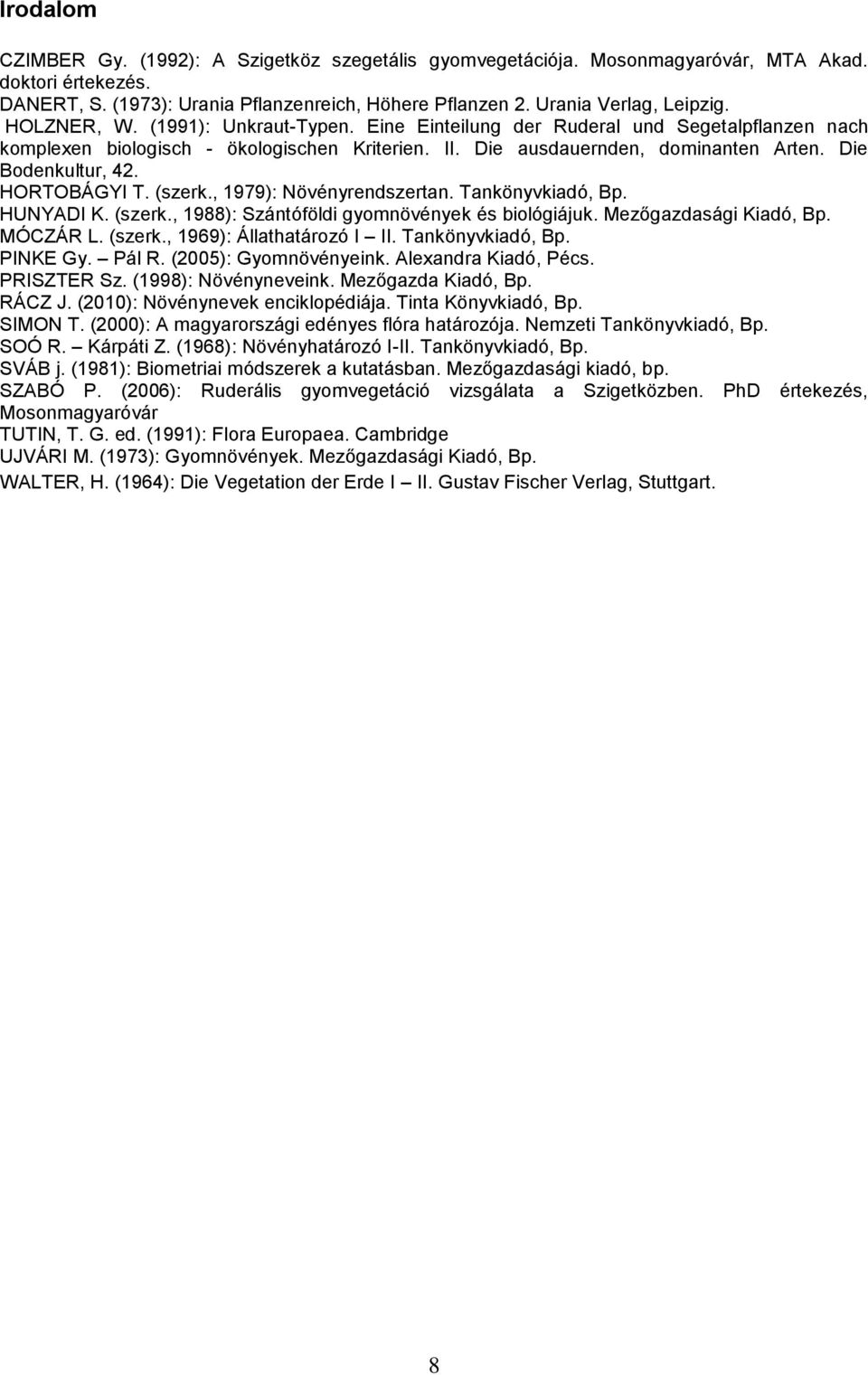 HORTOBÁGYI T. (szerk., 1979): Növényrendszertan. Tankönyvkiadó, Bp. HUNYADI K. (szerk., 1988): Szántóföldi gyomnövények és biológiájuk. Mezőgazdasági Kiadó, Bp. MÓCZÁR L. (szerk., 1969): Állathatározó I II.
