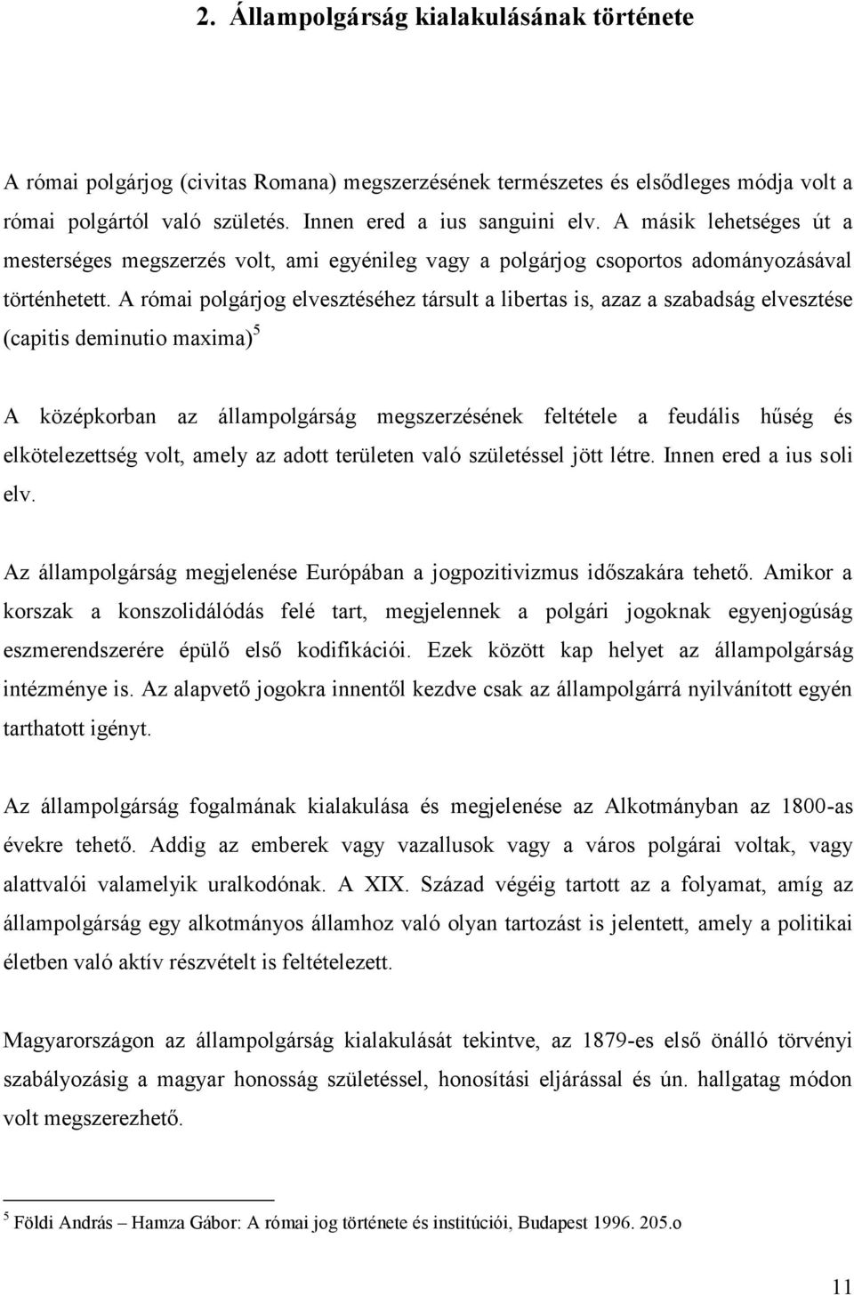 A római polgárjog elvesztéséhez társult a libertas is, azaz a szabadság elvesztése (capitis deminutio maxima) 5 A középkorban az állampolgárság megszerzésének feltétele a feudális hűség és