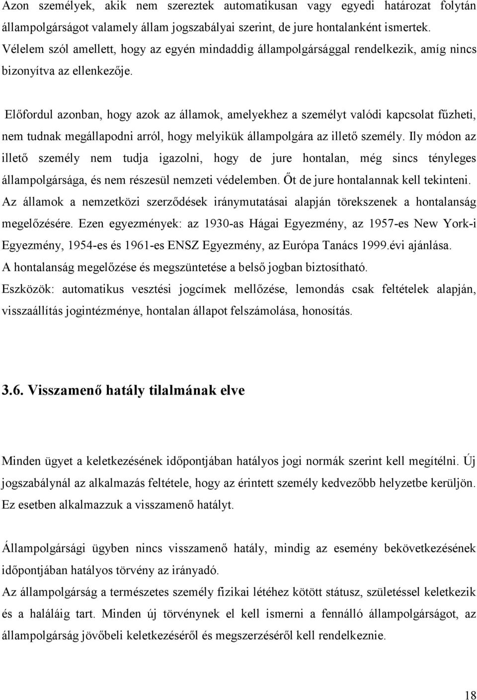 Előfordul azonban, hogy azok az államok, amelyekhez a személyt valódi kapcsolat fűzheti, nem tudnak megállapodni arról, hogy melyikük állampolgára az illető személy.