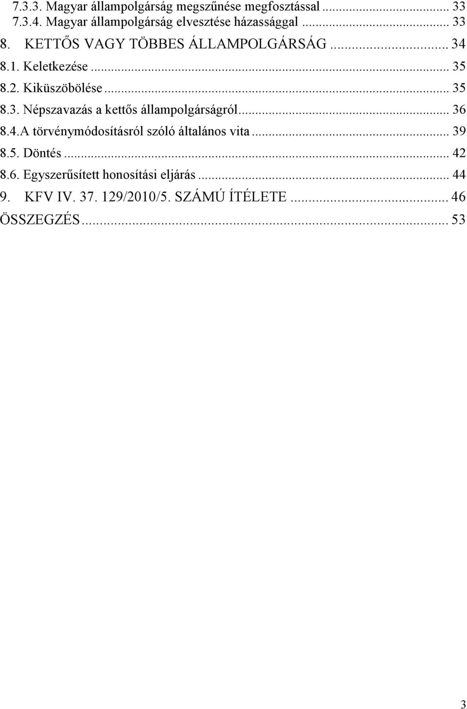 Keletkezése... 35 8.2. Kiküszöbölése... 35 8.3. Népszavazás a kettős állampolgárságról... 36 8.4.