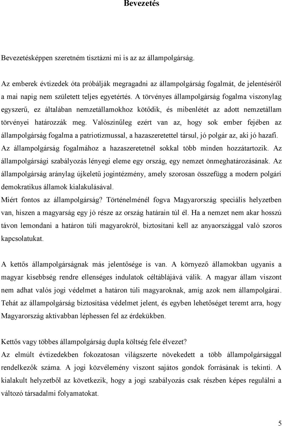 A törvényes állampolgárság fogalma viszonylag egyszerű, ez általában nemzetállamokhoz kötődik, és mibenlétét az adott nemzetállam törvényei határozzák meg.