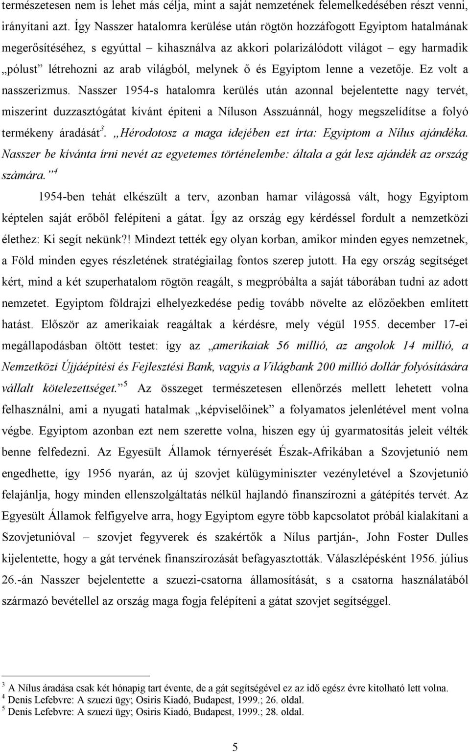 melynek ő és Egyiptom lenne a vezetője. Ez volt a nasszerizmus.