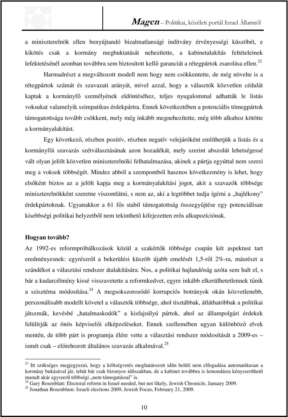 23 Harmadrészt a megváltozott modell nem hogy nem csökkentette, de még növelte is a rétegpártok számát és szavazati arányát, mivel azzal, hogy a választók közvetlen cédulát kaptak a kormányfő