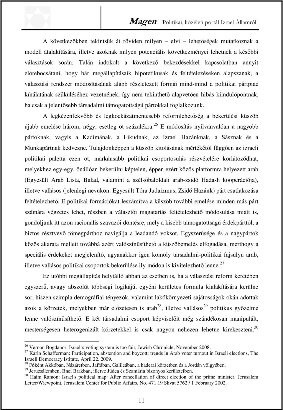 részletezett formái mind-mind a politikai pártpiac kínálatának szűküléséhez vezetnének, így nem tekinthető alapvetően hibás kiindulópontnak, ha csak a jelentősebb társadalmi támogatottságú pártokkal