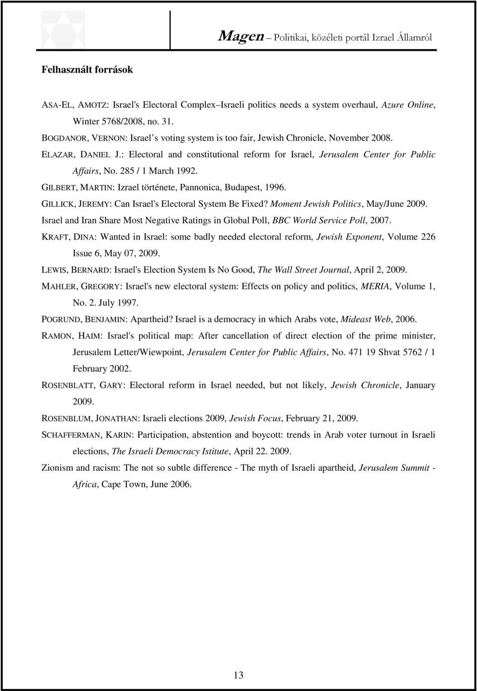 285 / 1 March 1992. GILBERT, MARTIN: Izrael története, Pannonica, Budapest, 1996. GILLICK, JEREMY: Can Israel's Electoral System Be Fixed? Moment Jewish Politics, May/June 2009.