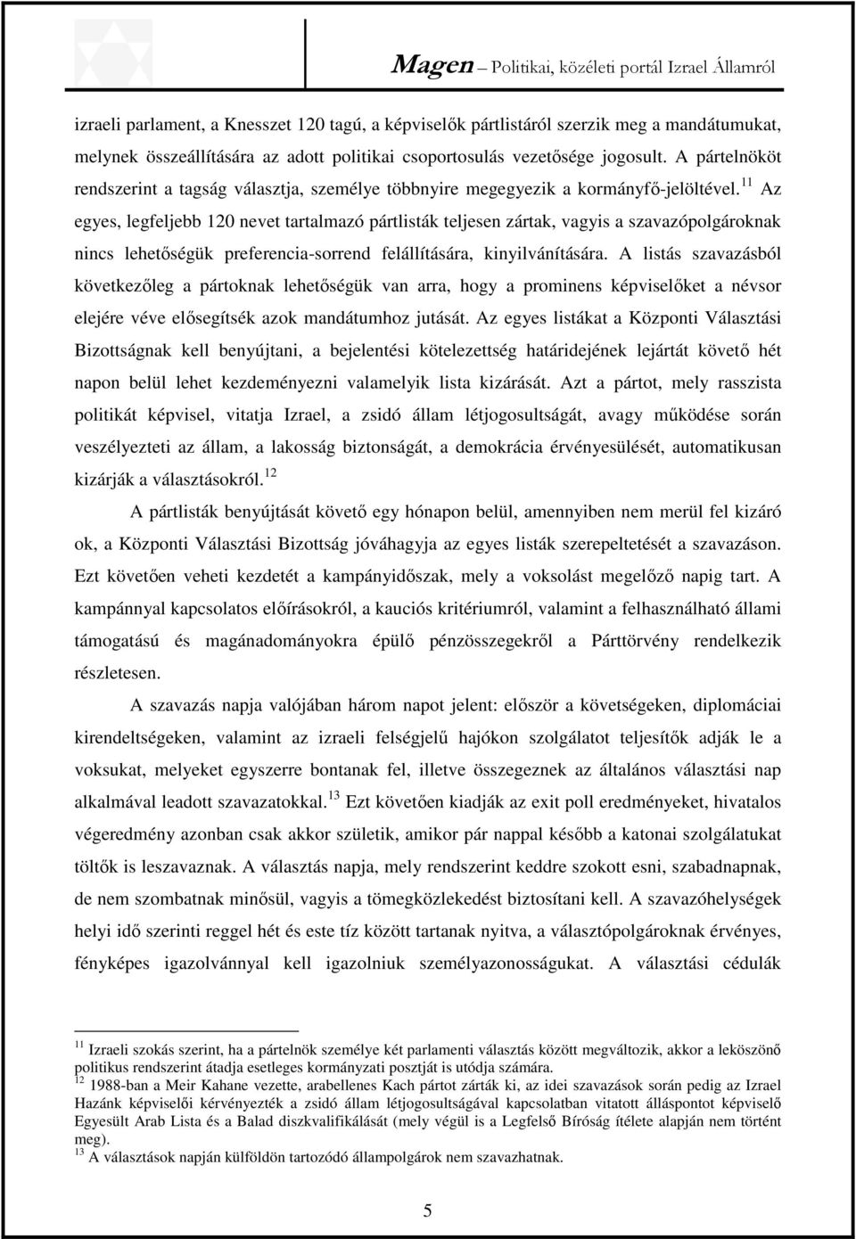 11 Az egyes, legfeljebb 120 nevet tartalmazó pártlisták teljesen zártak, vagyis a szavazópolgároknak nincs lehetőségük preferencia-sorrend felállítására, kinyilvánítására.