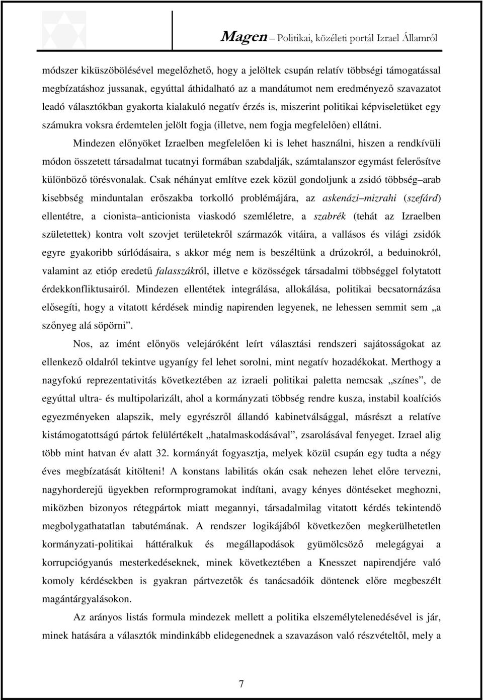 Mindezen előnyöket Izraelben megfelelően ki is lehet használni, hiszen a rendkívüli módon összetett társadalmat tucatnyi formában szabdalják, számtalanszor egymást felerősítve különböző törésvonalak.