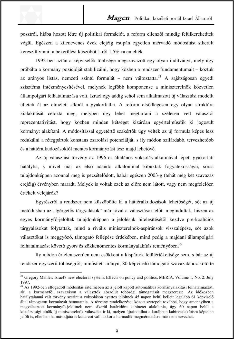 1992-ben aztán a képviselők többsége megszavazott egy olyan indítványt, mely úgy próbálta a kormány pozícióját stabilizálni, hogy közben a rendszer fundamentumait köztük az arányos listás, nemzeti