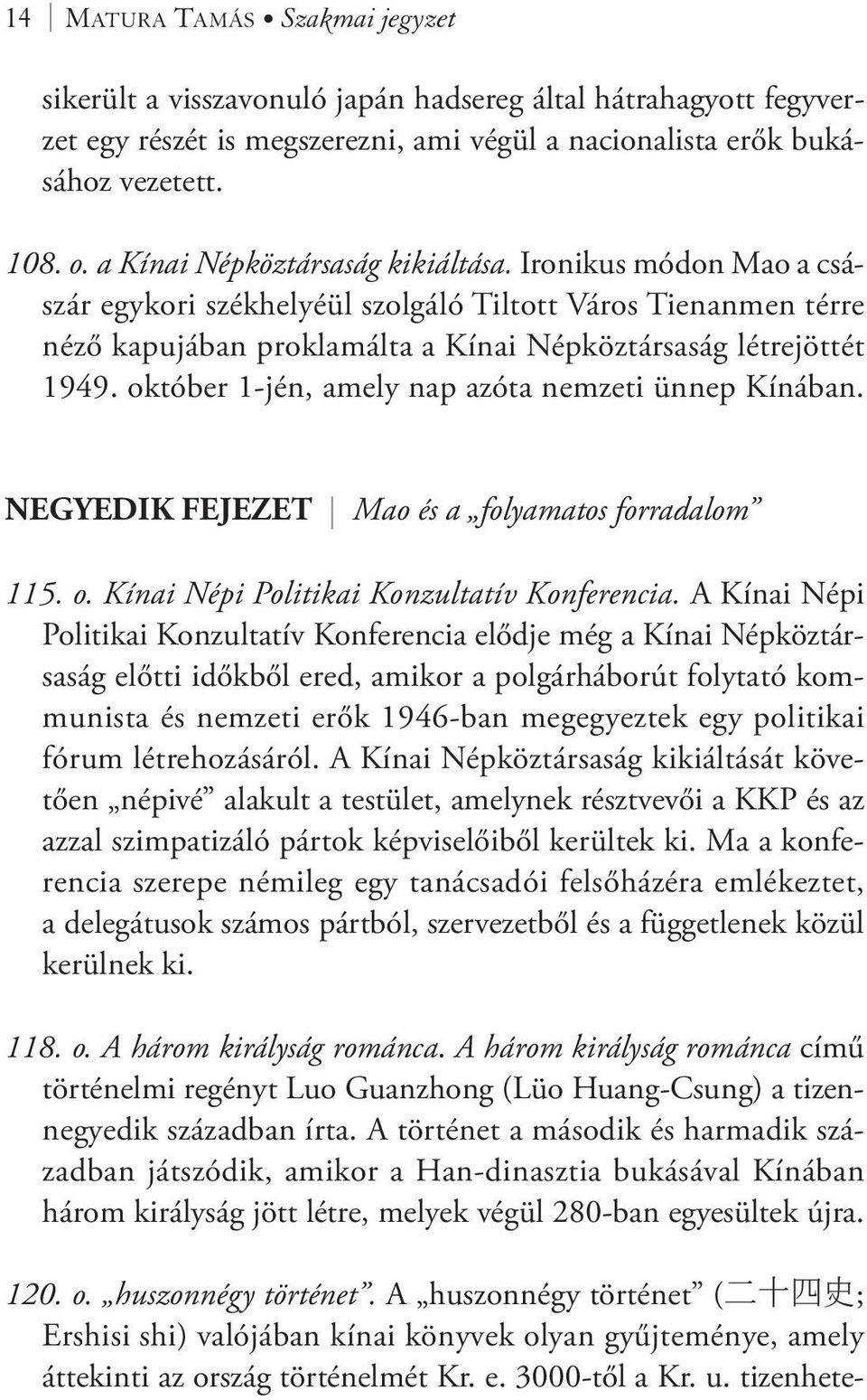 október 1-jén, amely nap azóta nemzeti ünnep Kínában. NEGYEDIK FEJEZET Mao és a folyamatos forradalom 115. o. Kínai Népi Politikai Konzultatív Konferencia.