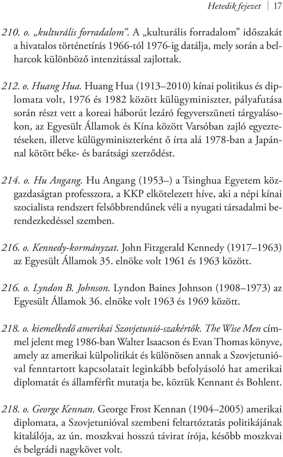 Kína között Varsóban zajló egyeztetéseken, illetve külügyminiszterként ő írta alá 1978-ban a Japánnal kötött béke- és barátsági szerződést. 214. o. Hu Angang.