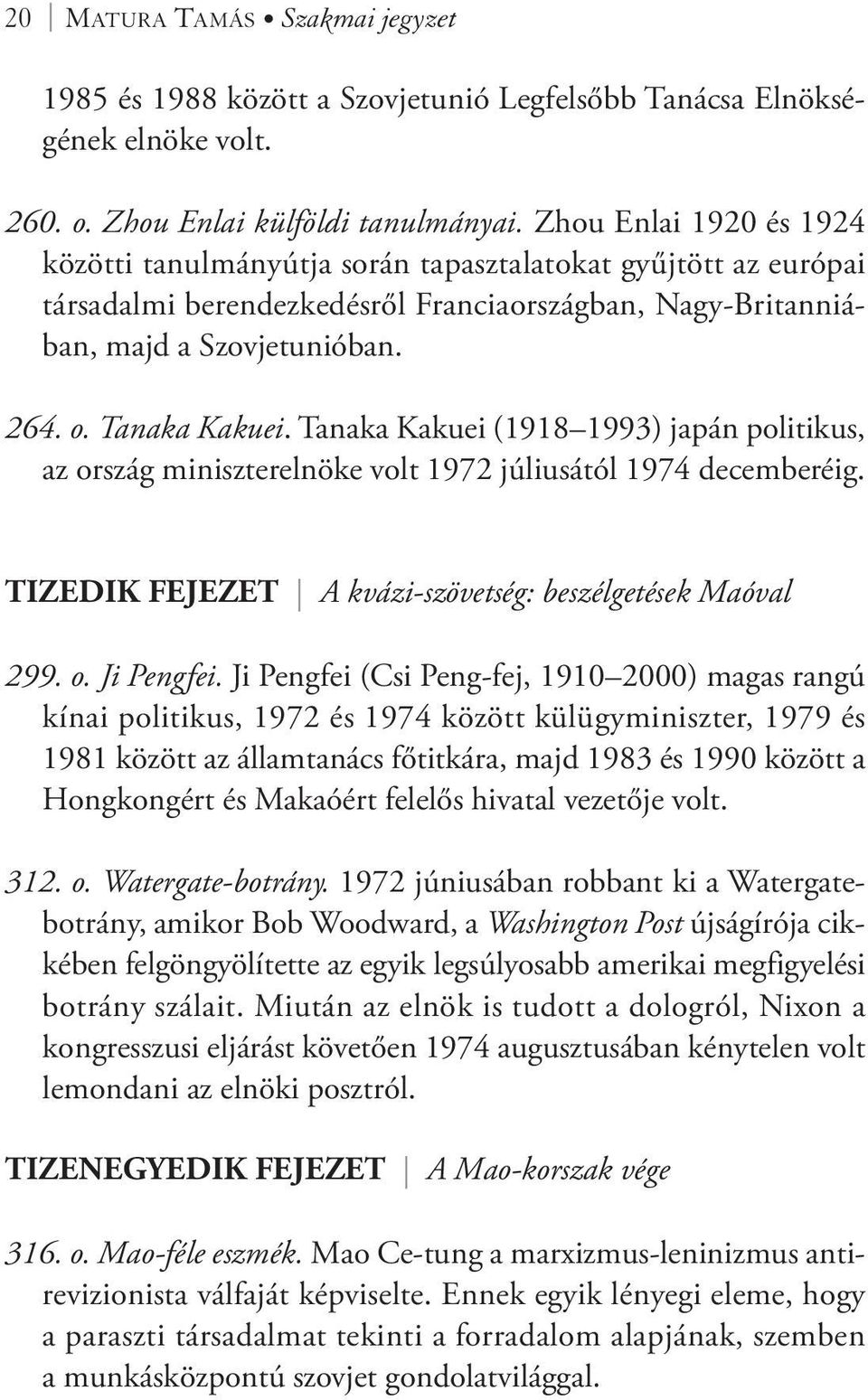 Tanaka Kakuei (1918 1993) japán politikus, az ország miniszterelnöke volt 1972 júliusától 1974 decemberéig. TIZEDIK FEJEZET A kvázi-szövetség: beszélgetések Maóval 299. o. Ji Pengfei.