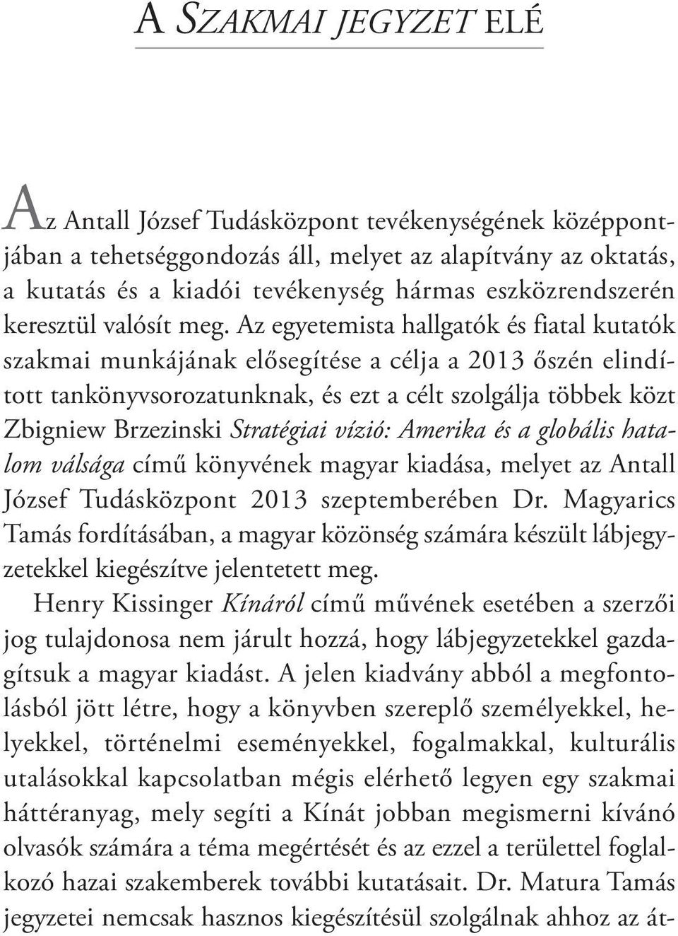 Az egyetemista hallgatók és fiatal kutatók szakmai munkájának elősegítése a célja a 2013 őszén elindított tankönyvsorozatunknak, és ezt a célt szolgálja többek közt Zbigniew Brzezinski Stratégiai