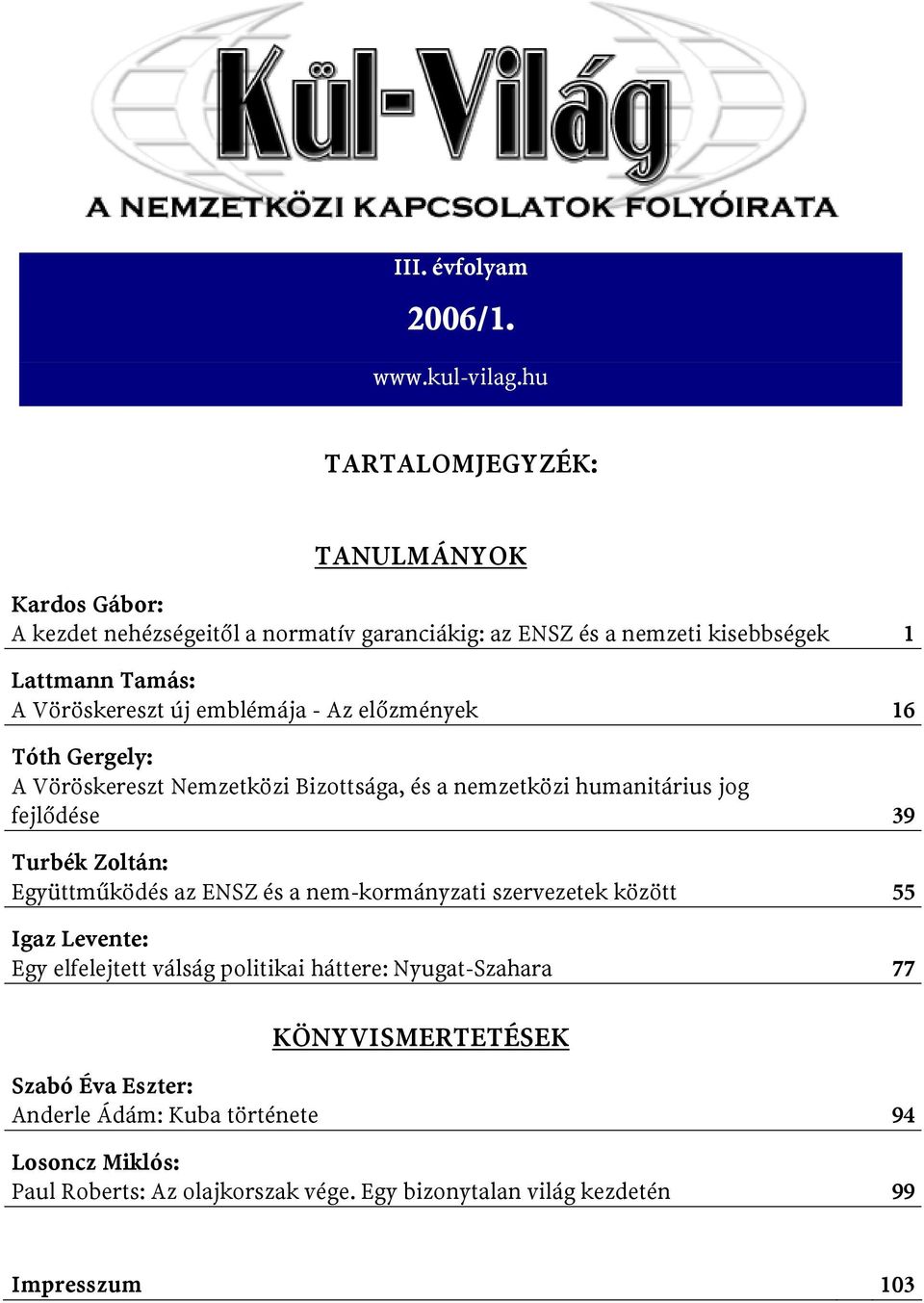 új emblémája - Az előzmények 16 Tóth Gergely: A Vöröskereszt Nemzetközi Bizottsága, és a nemzetközi humanitárius jog fejlődése 39 Turbék Zoltán: