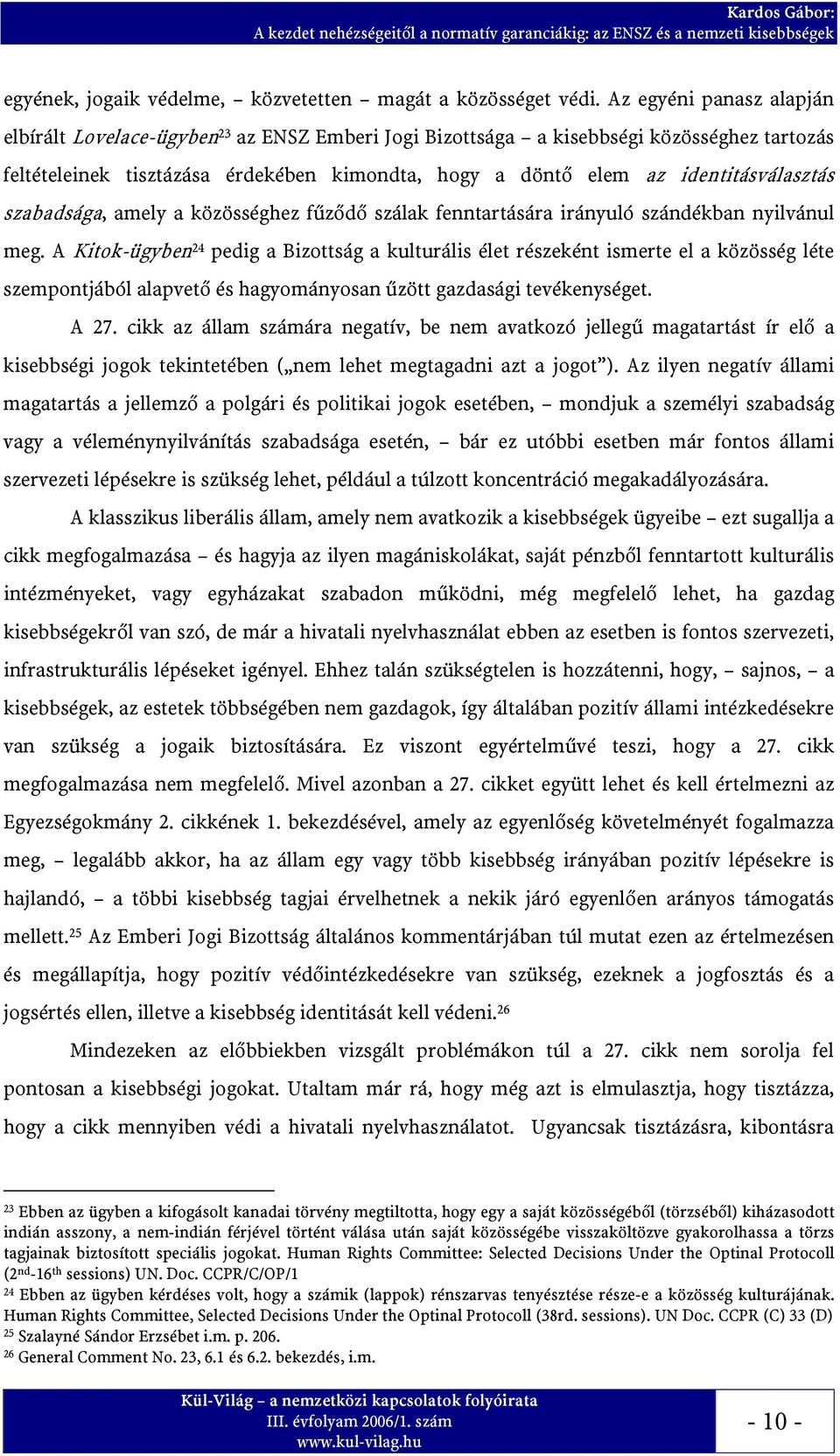 identitásválasztás szabadsága, amely a közösséghez fűződő szálak fenntartására irányuló szándékban nyilvánul meg.