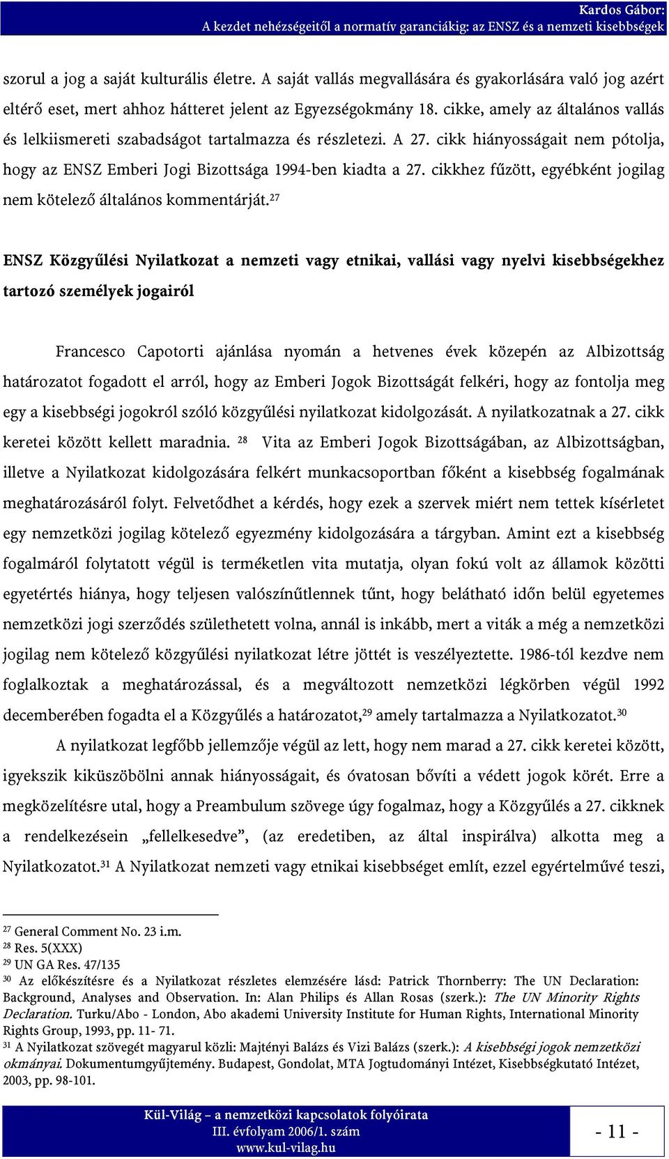 cikke, amely az általános vallás és lelkiismereti szabadságot tartalmazza és részletezi. A 27. cikk hiányosságait nem pótolja, hogy az ENSZ Emberi Jogi Bizottsága 1994-ben kiadta a 27.