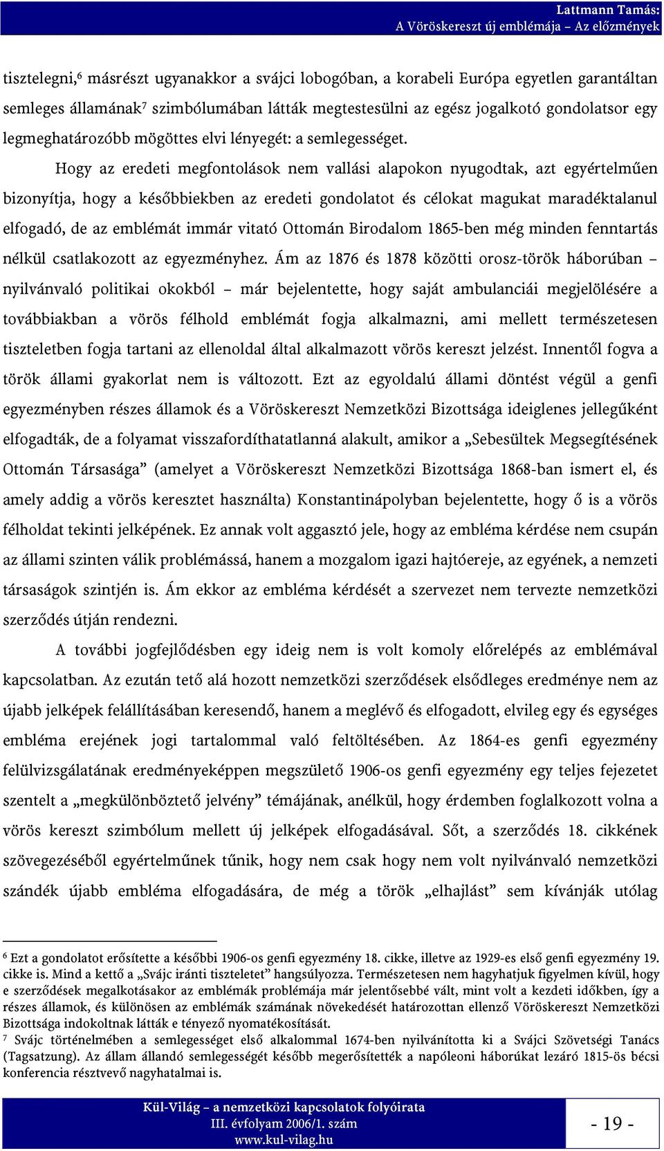 Hogy az eredeti megfontolások nem vallási alapokon nyugodtak, azt egyértelműen bizonyítja, hogy a későbbiekben az eredeti gondolatot és célokat magukat maradéktalanul elfogadó, de az emblémát immár