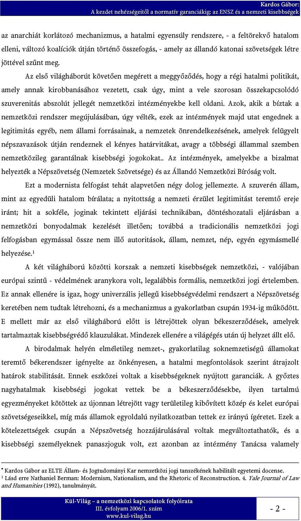 Az első világháborút követően megérett a meggyőződés, hogy a régi hatalmi politikát, amely annak kirobbanásához vezetett, csak úgy, mint a vele szorosan összekapcsolódó szuverenitás abszolút jellegét