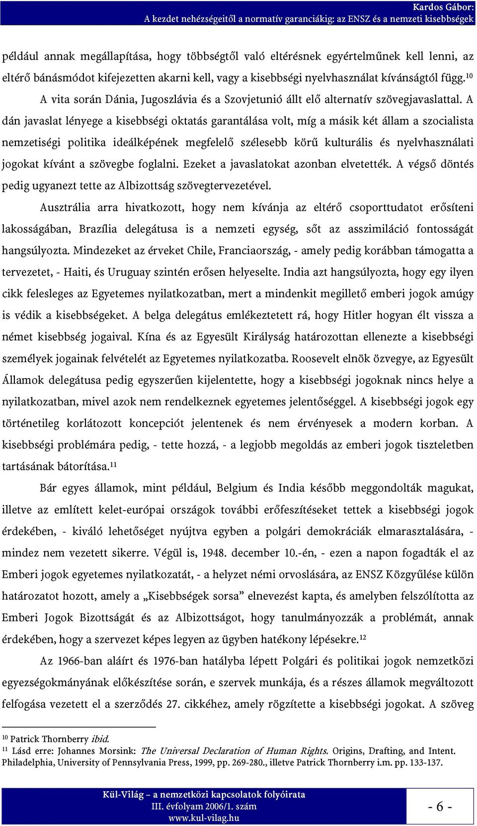 A dán javaslat lényege a kisebbségi oktatás garantálása volt, míg a másik két állam a szocialista nemzetiségi politika ideálképének megfelelő szélesebb körű kulturális és nyelvhasználati jogokat