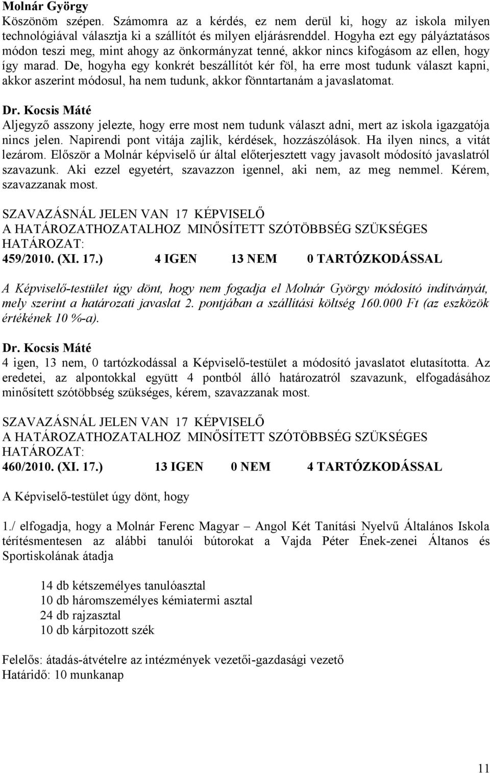 De, hogyha egy konkrét beszállítót kér föl, ha erre most tudunk választ kapni, akkor aszerint módosul, ha nem tudunk, akkor fönntartanám a javaslatomat.