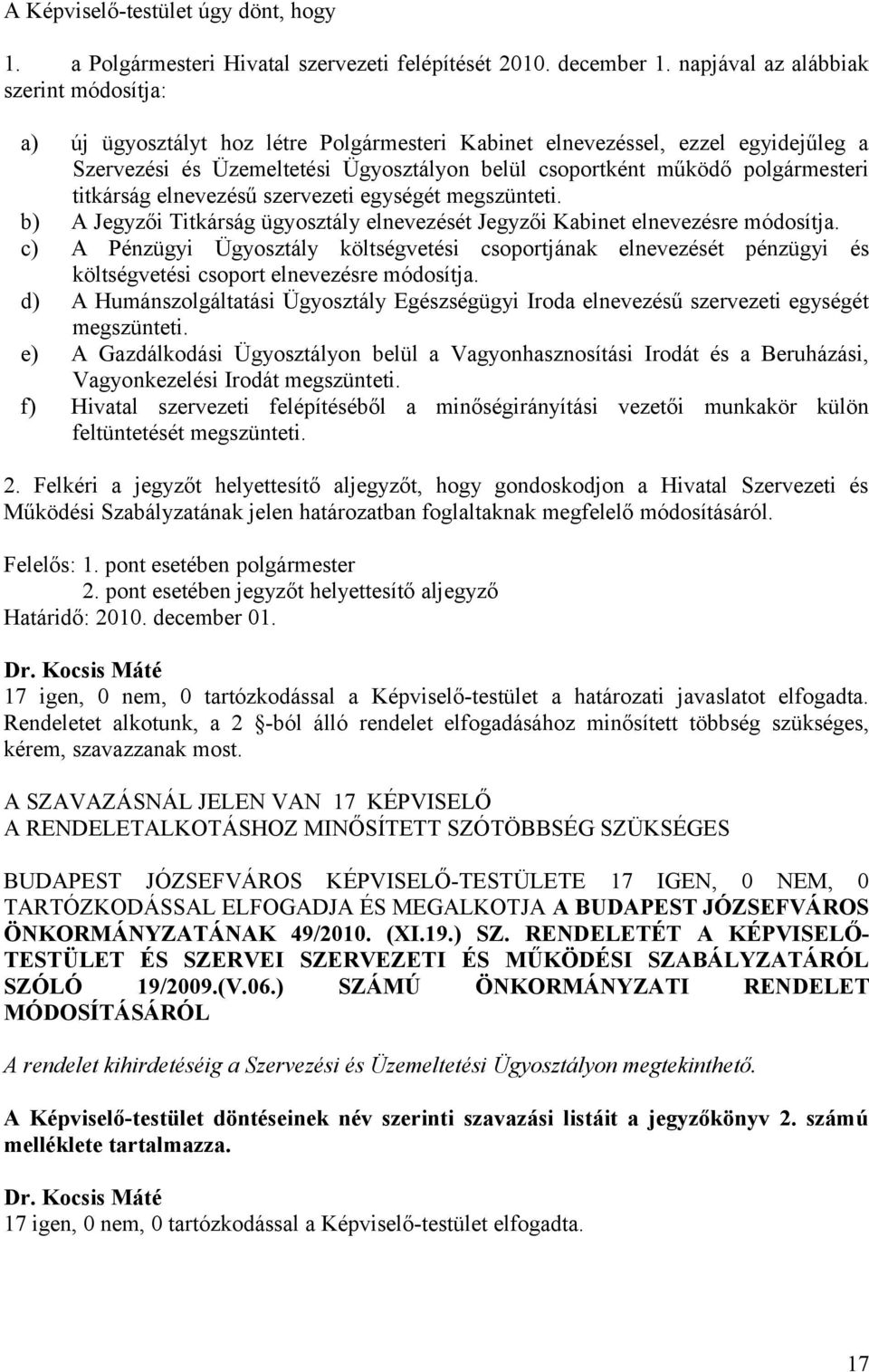 polgármesteri titkárság elnevezésű szervezeti egységét megszünteti. b) A Jegyzői Titkárság ügyosztály elnevezését Jegyzői Kabinet elnevezésre módosítja.