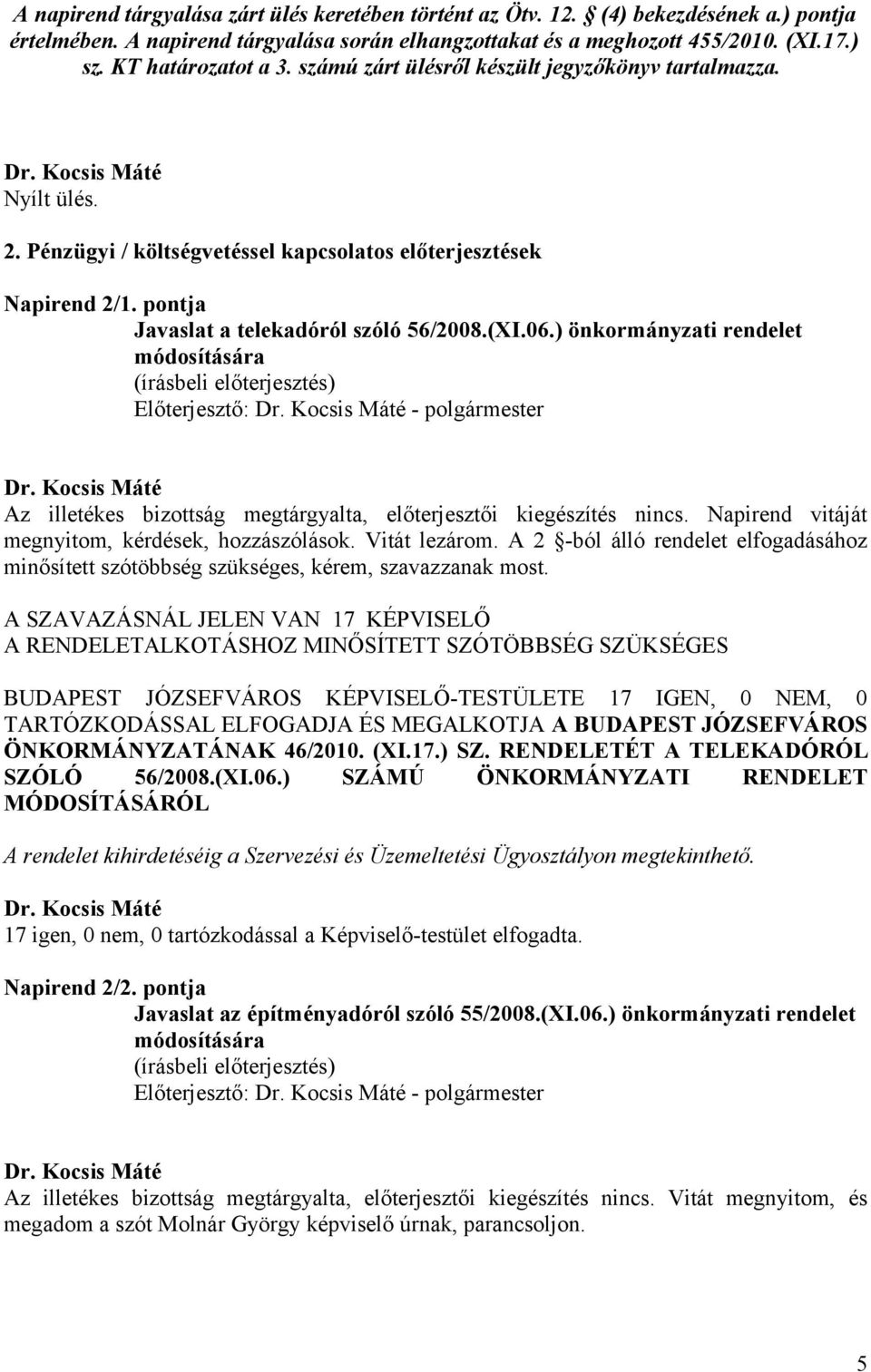 (XI.06.) önkormányzati rendelet módosítására Előterjesztő: - polgármester Az illetékes bizottság megtárgyalta, előterjesztői kiegészítés nincs. Napirend vitáját megnyitom, kérdések, hozzászólások.