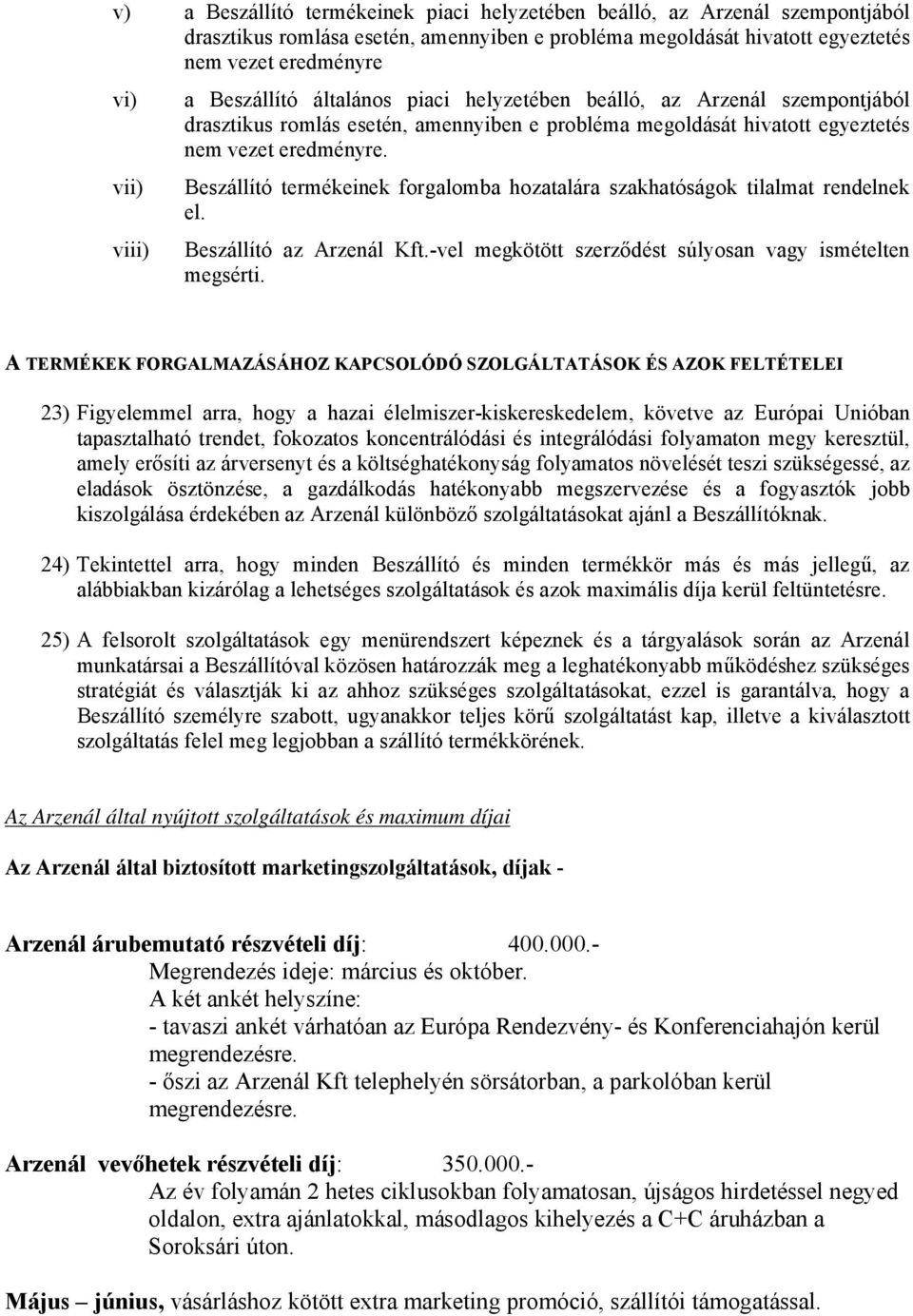 Beszállító termékeinek forgalomba hozatalára szakhatóságok tilalmat rendelnek el. Beszállító az Arzenál Kft.-vel megkötött szerződést súlyosan vagy ismételten megsérti.