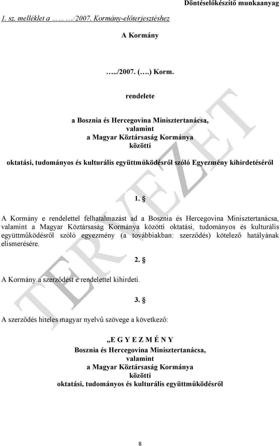A Kormány e rendelettel felhatalmazást ad a Bosznia és Hercegovina Minisztertanácsa, valamint a Magyar Köztársaság Kormánya közötti oktatási, tudományos és kulturális együttműködésről szóló