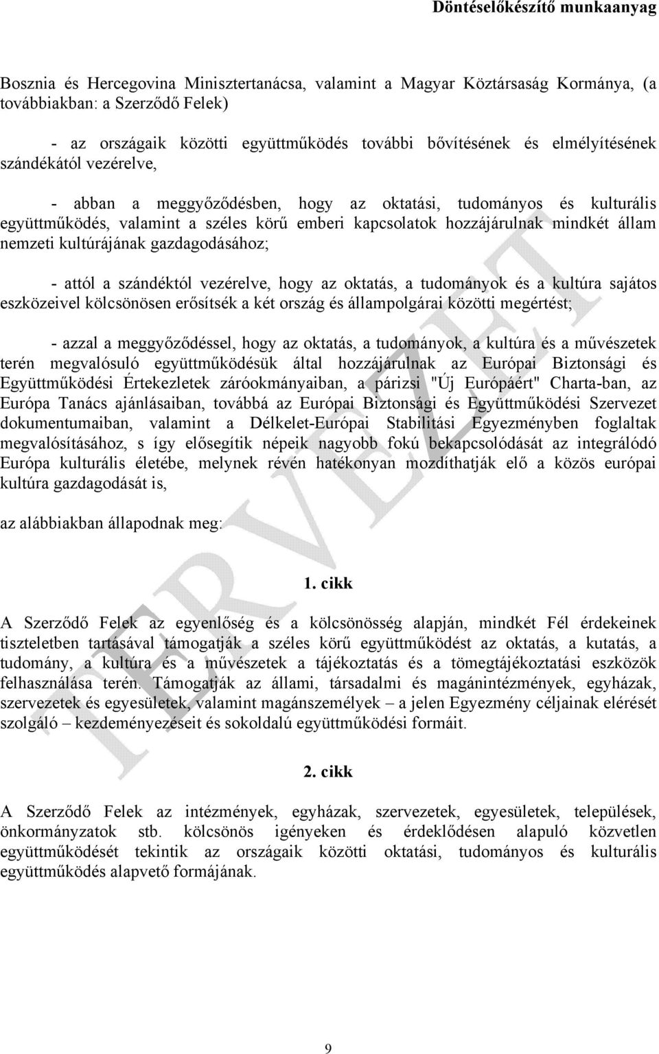 gazdagodásához; - attól a szándéktól vezérelve, hogy az oktatás, a tudományok és a kultúra sajátos eszközeivel kölcsönösen erősítsék a két ország és állampolgárai közötti megértést; - azzal a